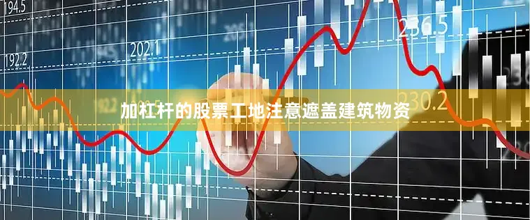 加杠杆的股票工地注意遮盖建筑物资