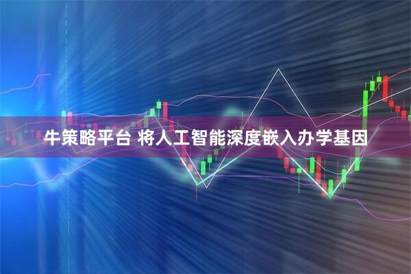 牛策略平台 将人工智能深度嵌入办学基因