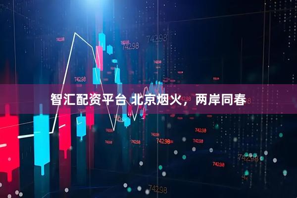 智汇配资平台 北京烟火，两岸同春